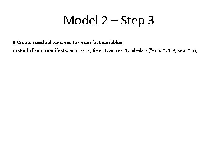 Model 2 – Step 3 # Create residual variance for manifest variables mx. Path(from=manifests,