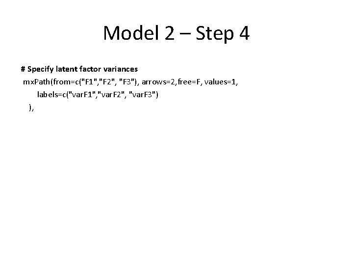 Model 2 – Step 4 # Specify latent factor variances mx. Path(from=c("F 1", "F