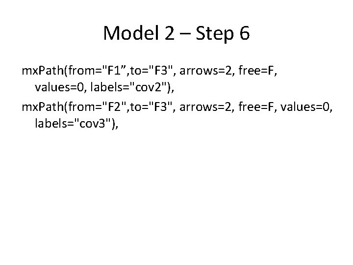 Model 2 – Step 6 mx. Path(from="F 1”, to="F 3", arrows=2, free=F, values=0, labels="cov