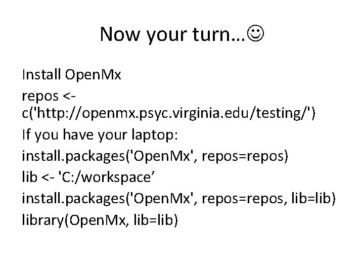 Now your turn… Install Open. Mx repos <c('http: //openmx. psyc. virginia. edu/testing/') If you