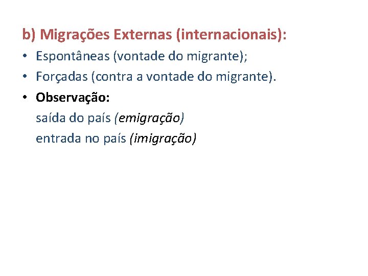 b) Migrações Externas (internacionais): • Espontâneas (vontade do migrante); • Forçadas (contra a vontade b) Migrações Externas (internacionais): • Espontâneas (vontade do migrante); • Forçadas (contra a vontade