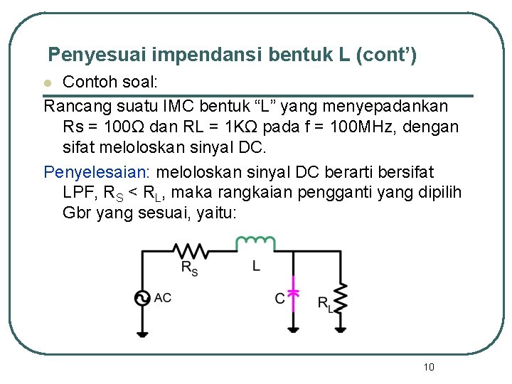 Penyesuai impendansi bentuk L (cont’) Contoh soal: Rancang suatu IMC bentuk “L” yang menyepadankan