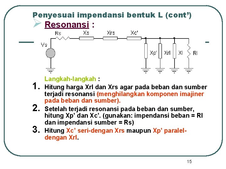 Penyesuai impendansi bentuk L (cont’) Ø Resonansi : 1. 2. 3. Langkah-langkah : Hitung