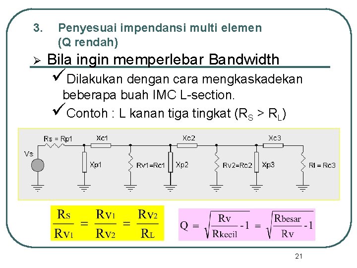 3. Ø Penyesuai impendansi multi elemen (Q rendah) Bila ingin memperlebar Bandwidth üDilakukan dengan