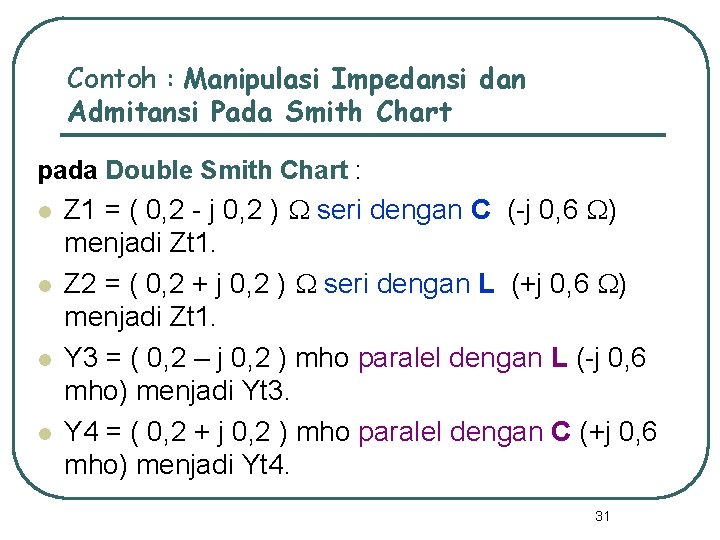 Contoh : Manipulasi Impedansi dan Admitansi Pada Smith Chart pada Double Smith Chart :