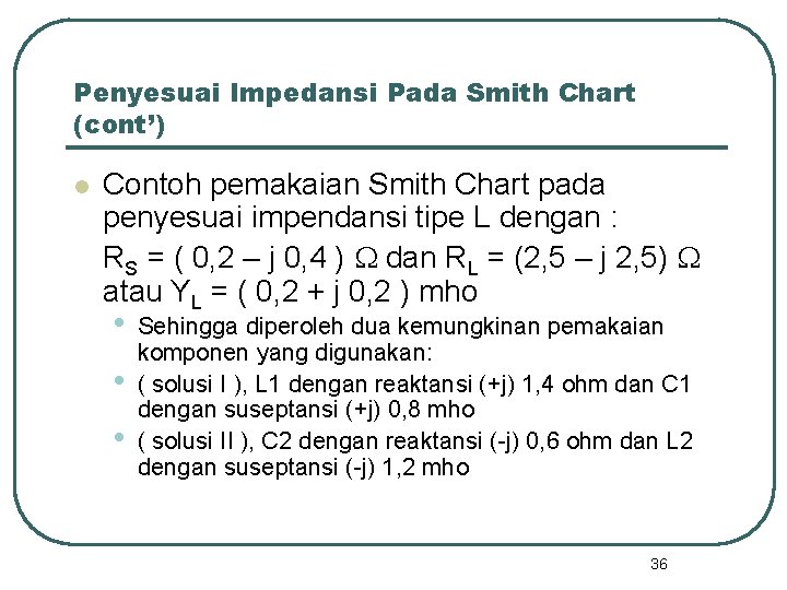 Penyesuai Impedansi Pada Smith Chart (cont’) l Contoh pemakaian Smith Chart pada penyesuai impendansi