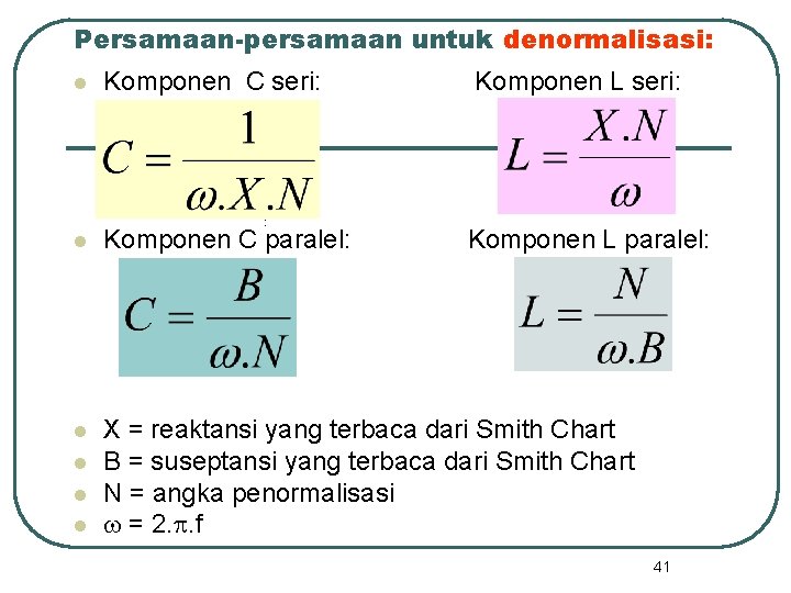 Persamaan-persamaan untuk denormalisasi: l Komponen C seri: : Komponen L seri: l Komponen C