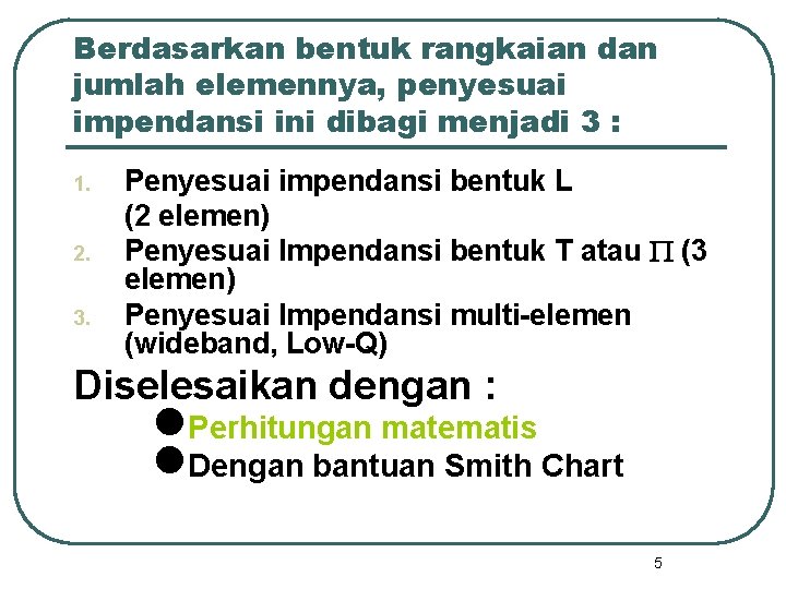 Berdasarkan bentuk rangkaian dan jumlah elemennya, penyesuai impendansi ini dibagi menjadi 3 : 1.