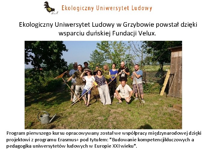 Ekologiczny Uniwersytet Ludowy w Grzybowie powstał dzięki wsparciu duńskiej Fundacji Velux. Program pierwszego kursu