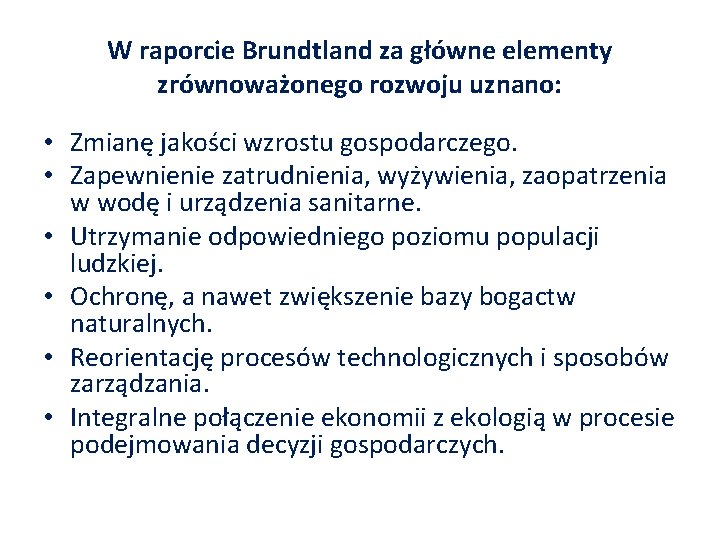 W raporcie Brundtland za główne elementy zrównoważonego rozwoju uznano: • Zmianę jakości wzrostu gospodarczego.