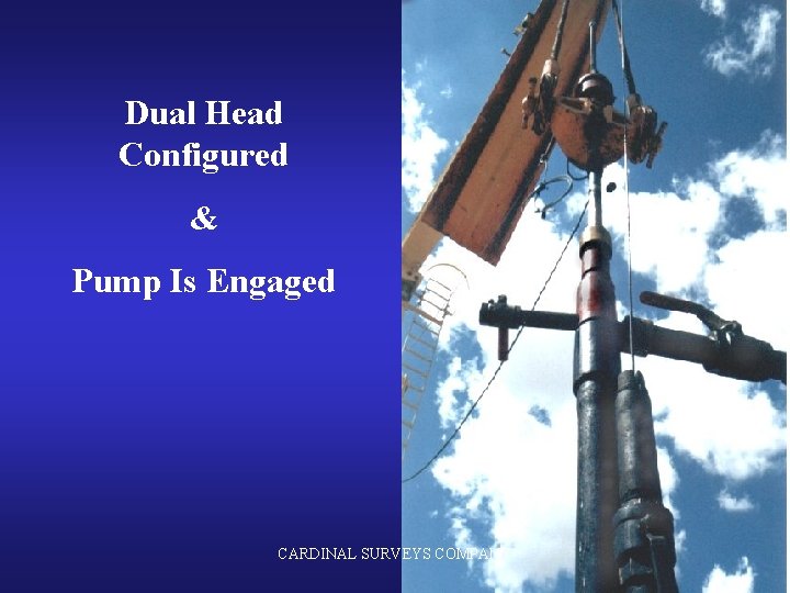 Dual Head Configured & Pump Is Engaged CARDINAL SURVEYS COMPANY 
