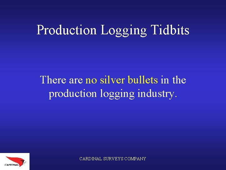 Production Logging Tidbits There are no silver bullets in the production logging industry. CARDINAL