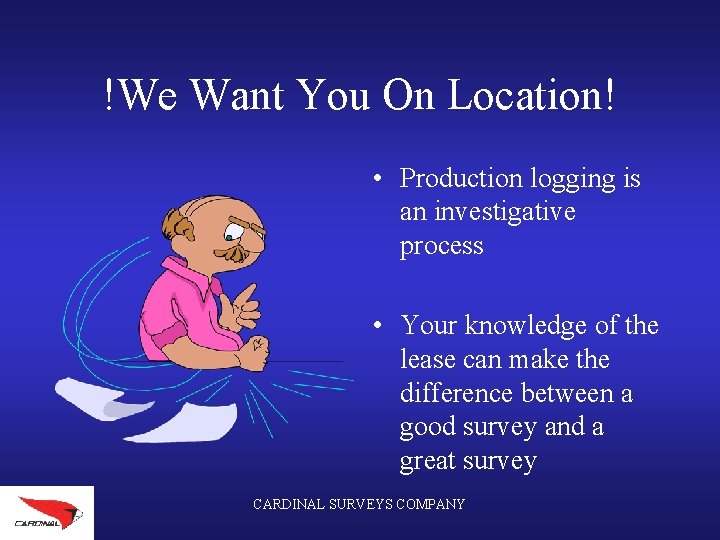 !We Want You On Location! • Production logging is an investigative process • Your