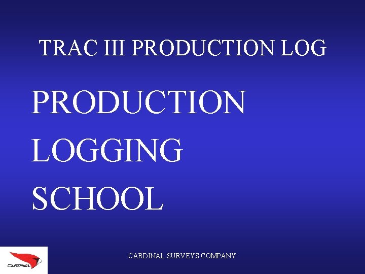 TRAC III PRODUCTION LOGGING SCHOOL CARDINAL SURVEYS COMPANY 