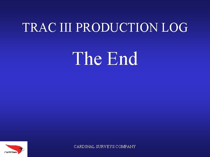 TRAC III PRODUCTION LOG The End CARDINAL SURVEYS COMPANY 