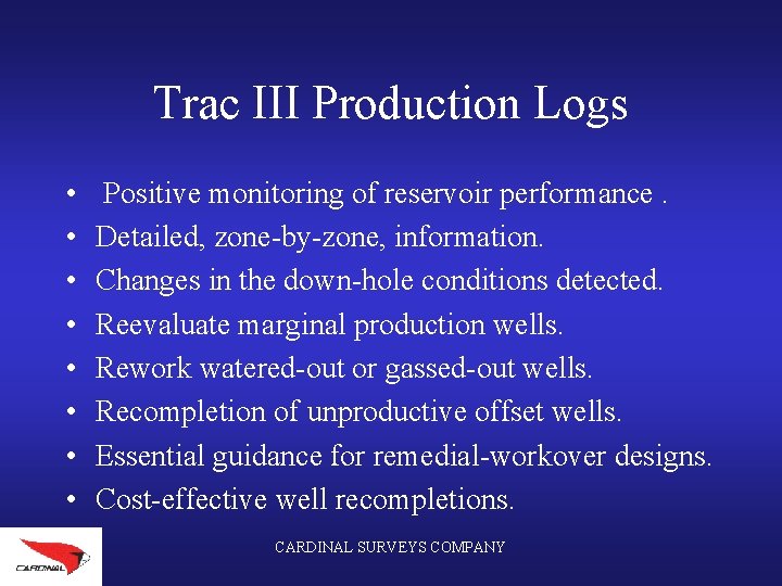 Trac III Production Logs • • Positive monitoring of reservoir performance. Detailed, zone-by-zone, information.