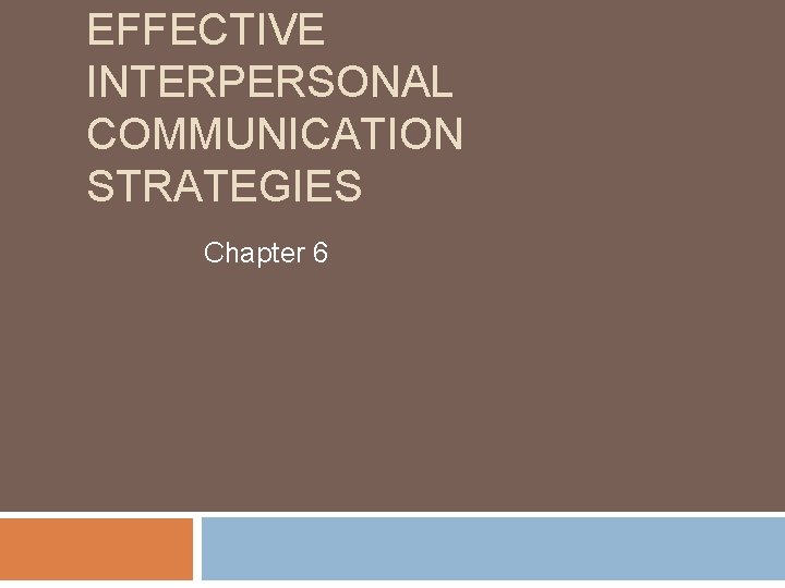 EFFECTIVE INTERPERSONAL COMMUNICATION STRATEGIES Chapter 6 