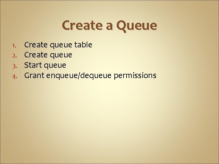 Create a Queue 1. 2. 3. 4. Create queue table Create queue Start queue