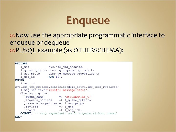 Enqueue Now use the appropriate programmatic interface to enqueue or dequeue PL/SQL example (as