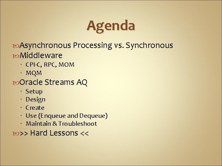 Agenda Asynchronous Processing vs. Synchronous Middleware CPI-C, RPC, MOM MQM Oracle Streams AQ Setup