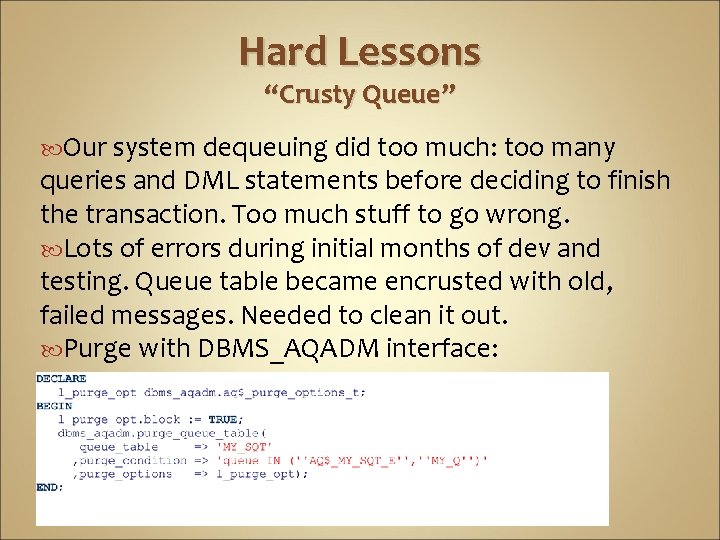 Hard Lessons “Crusty Queue” Our system dequeuing did too much: too many queries and