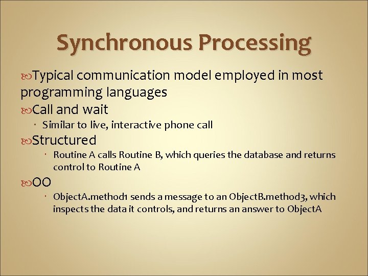 Synchronous Processing Typical communication model employed in most programming languages Call and wait Similar