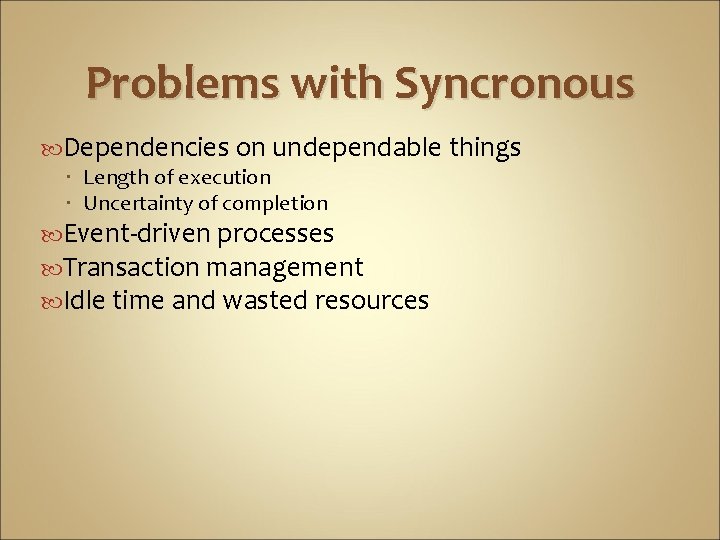 Problems with Syncronous Dependencies on undependable things Length of execution Uncertainty of completion Event-driven