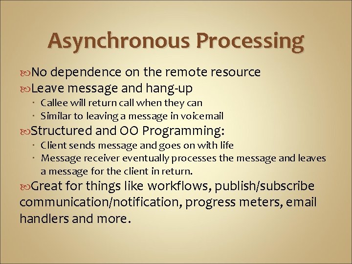 Asynchronous Processing No dependence on the remote resource Leave message and hang-up Callee will