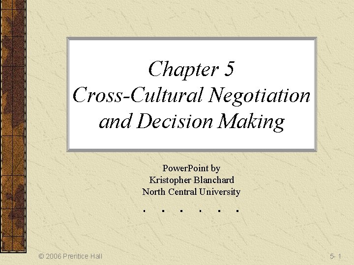 Chapter 5 Cross-Cultural Negotiation and Decision Making Power. Point by Kristopher Blanchard North Central