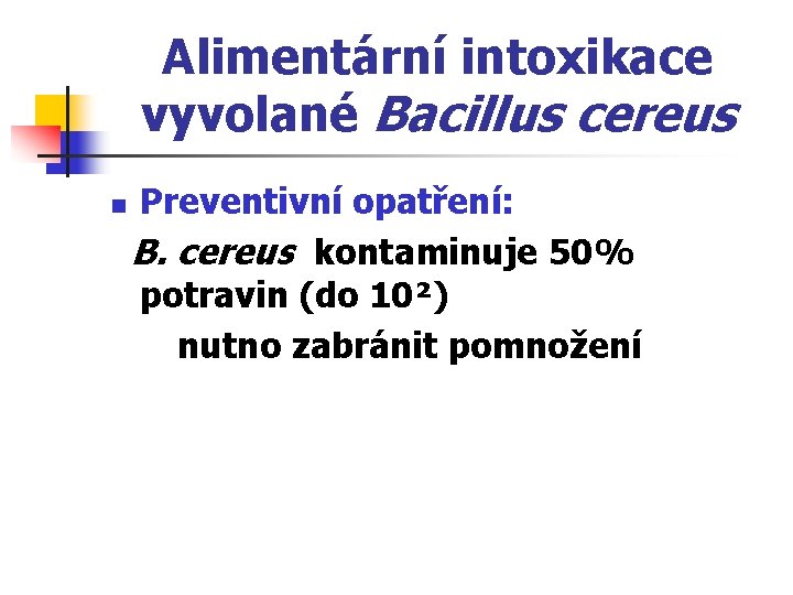 Alimentární intoxikace vyvolané Bacillus cereus n Preventivní opatření: B. cereus kontaminuje 50% potravin (do