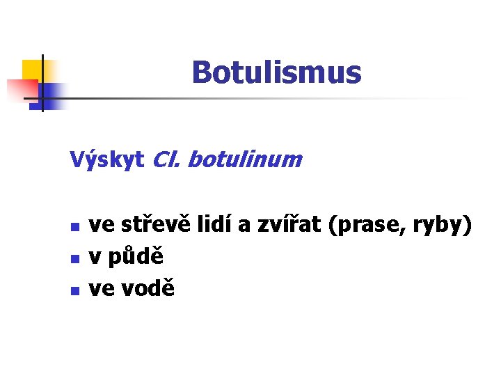 Botulismus Výskyt Cl. botulinum n n n ve střevě lidí a zvířat (prase, ryby)