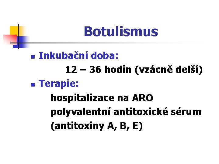 Botulismus n n Inkubační doba: 12 – 36 hodin (vzácně delší) Terapie: hospitalizace na