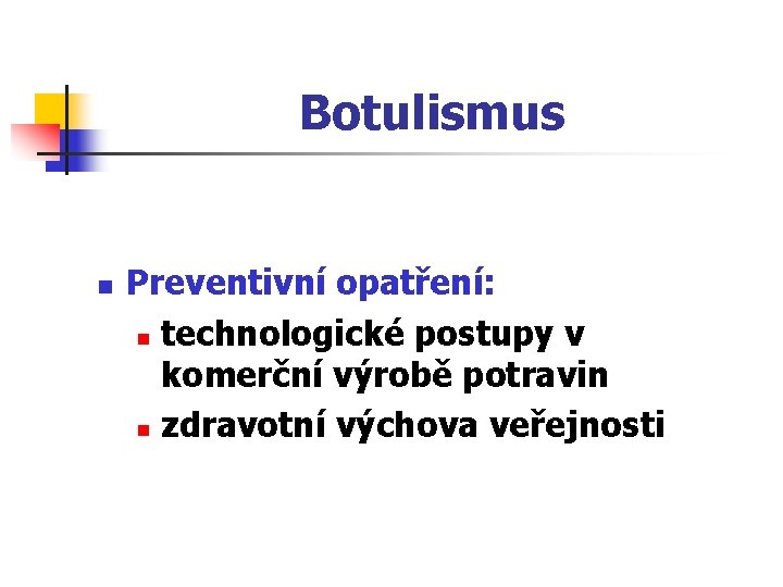 Botulismus n Preventivní opatření: n technologické postupy v komerční výrobě potravin n zdravotní výchova