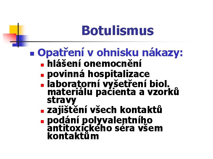 Botulismus n Opatření v ohnisku nákazy: hlášení onemocnění n povinná hospitalizace n laboratorní vyšetření