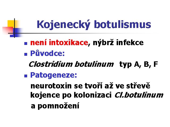 Kojenecký botulismus není intoxikace, nýbrž infekce n Původce: Clostridium botulinum typ A, B, F