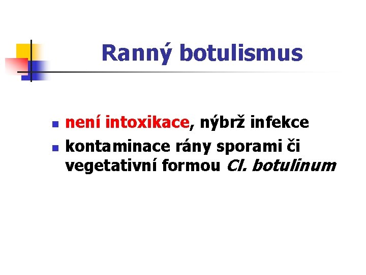 Ranný botulismus n n není intoxikace, nýbrž infekce kontaminace rány sporami či vegetativní formou