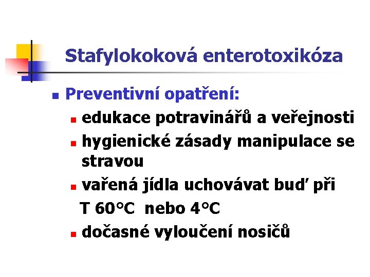 Stafylokoková enterotoxikóza n Preventivní opatření: n edukace potravinářů a veřejnosti n hygienické zásady manipulace
