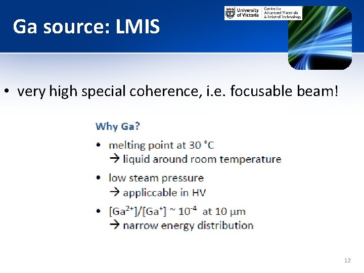 Ga source: LMIS • very high special coherence, i. e. focusable beam! 12 