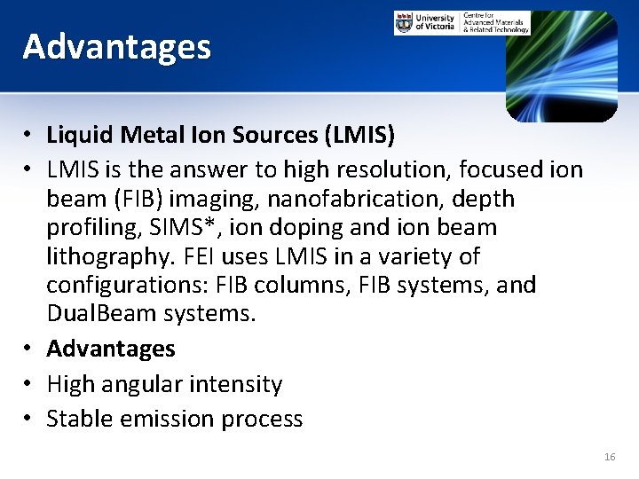 Advantages • Liquid Metal Ion Sources (LMIS) • LMIS is the answer to high