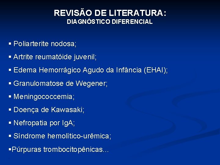 REVISÃO DE LITERATURA: DIAGNÓSTICO DIFERENCIAL § Poliarterite nodosa; § Artrite reumatóide juvenil; § Edema