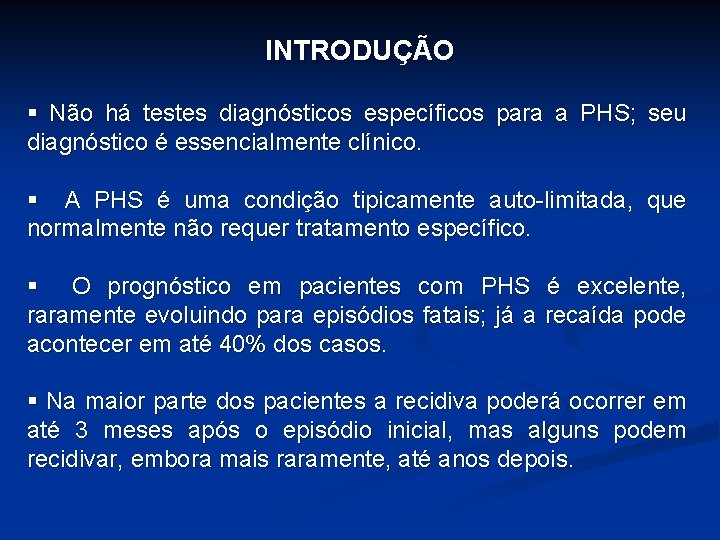 INTRODUÇÃO § Não há testes diagnósticos específicos para a PHS; seu diagnóstico é essencialmente