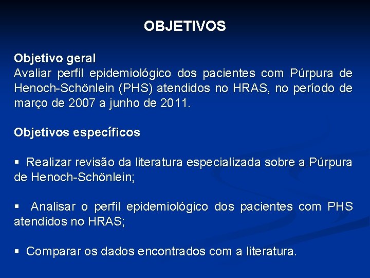 OBJETIVOS Objetivo geral Avaliar perfil epidemiológico dos pacientes com Púrpura de Henoch-Schönlein (PHS) atendidos