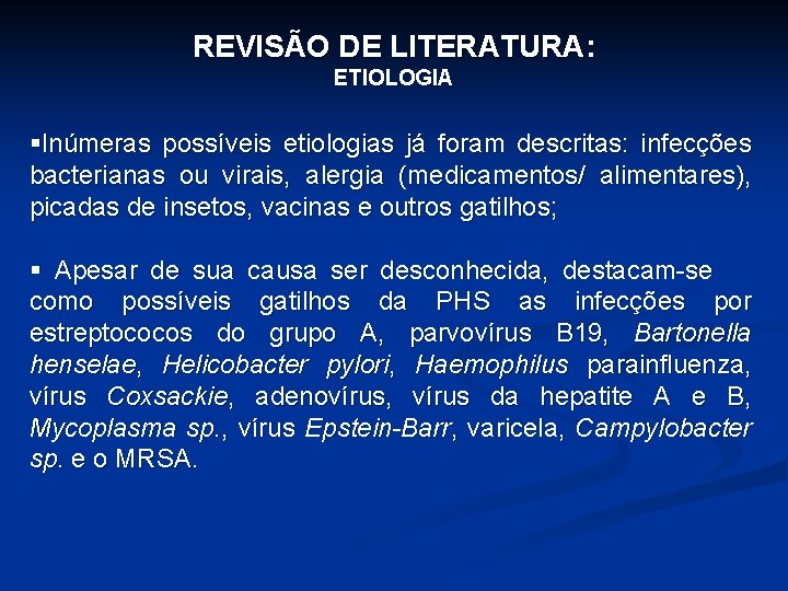 REVISÃO DE LITERATURA: ETIOLOGIA §Inúmeras possíveis etiologias já foram descritas: infecções bacterianas ou virais, REVISÃO DE LITERATURA: ETIOLOGIA §Inúmeras possíveis etiologias já foram descritas: infecções bacterianas ou virais,