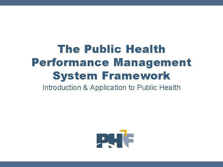 The Public Health Performance Management System Framework Introduction & Application to Public Health 