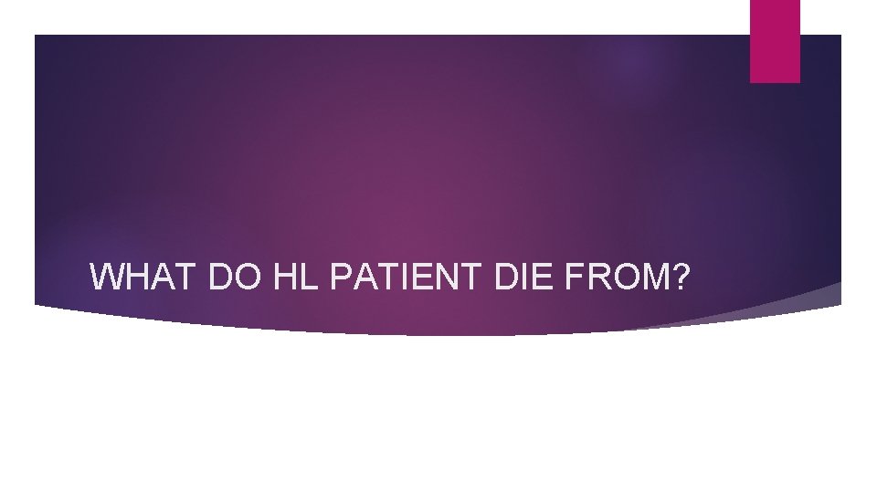 WHAT DO HL PATIENT DIE FROM? 