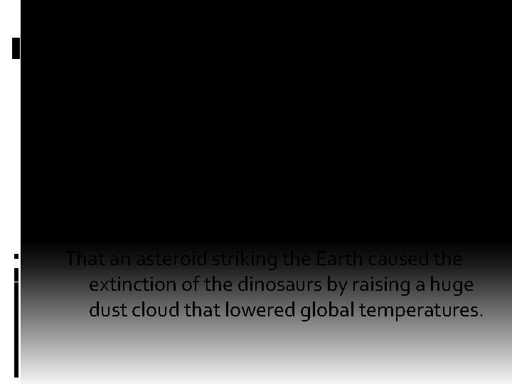 Extinction Of Dinosaurs v One theory suggested that mountain building activity destroyed the lowland