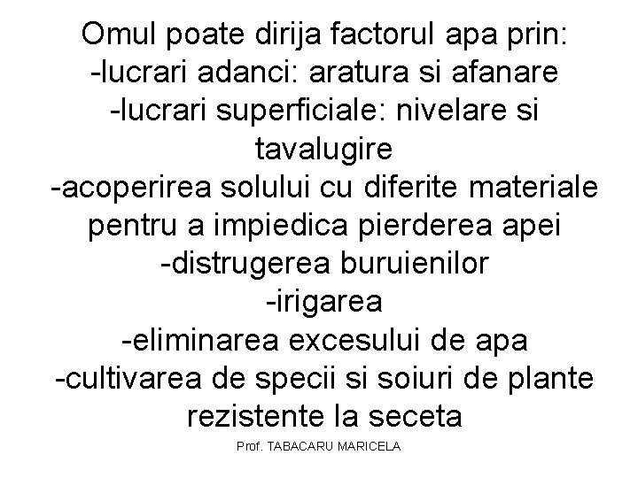 Omul poate dirija factorul apa prin: -lucrari adanci: aratura si afanare -lucrari superficiale: nivelare Omul poate dirija factorul apa prin: -lucrari adanci: aratura si afanare -lucrari superficiale: nivelare