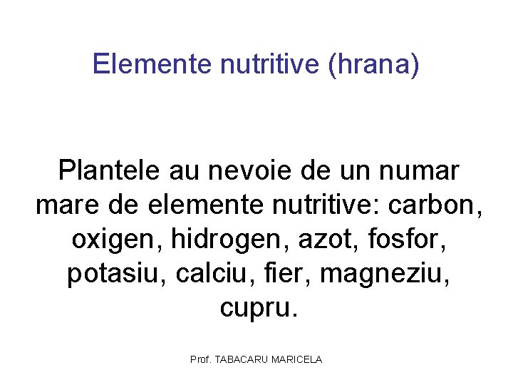 Elemente nutritive (hrana) Plantele au nevoie de un numar mare de elemente nutritive: carbon, Elemente nutritive (hrana) Plantele au nevoie de un numar mare de elemente nutritive: carbon,