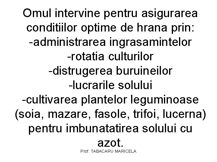 Omul intervine pentru asigurarea conditiilor optime de hrana prin: -administrarea ingrasamintelor -rotatia culturilor -distrugerea Omul intervine pentru asigurarea conditiilor optime de hrana prin: -administrarea ingrasamintelor -rotatia culturilor -distrugerea