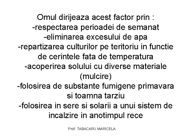 Omul dirijeaza acest factor prin : -respectarea perioadei de semanat -eliminarea excesului de apa Omul dirijeaza acest factor prin : -respectarea perioadei de semanat -eliminarea excesului de apa